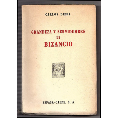 Grandeza y servidumbre de Bizancio  / Carlos Diehl