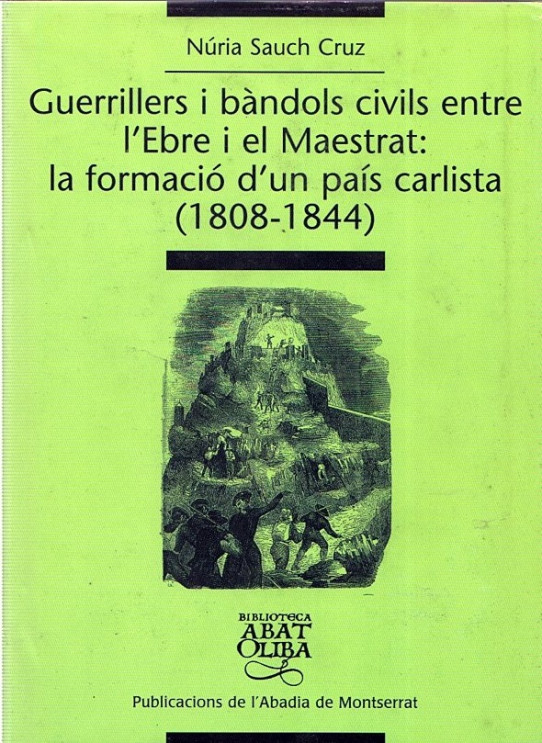 GUERRILLERS I BÀNDOLS CIVILS ENTRE L'EBRE I EL MAESTRAT: LA FORMACIÓ D'UN PAÍS CARLISTA (1808-1844)