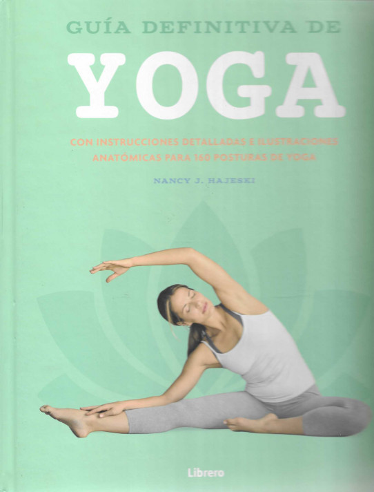 Guía definitiva de Yoga. Con instrucciones detalladas e ilustraciones anatómicas para 160 posturas de yoga.