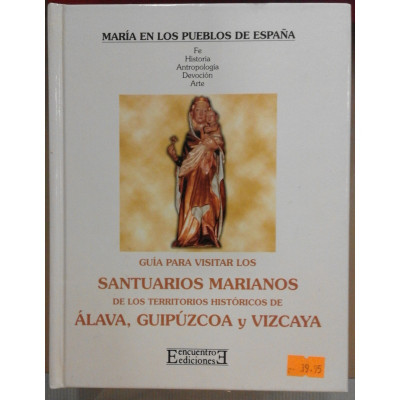 Guía para visitar los santuarios marianos de los territorios históricos de Alava, Guipúzcoa y Vizcaya