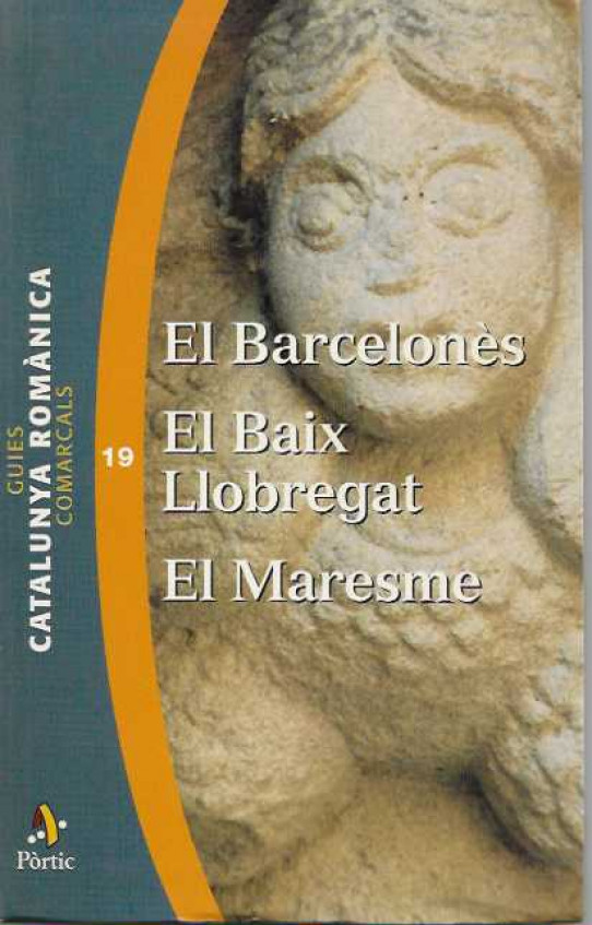 GUIES CATALUNYA ROMÀNICA. N. 19. EL BARCELONÈS. EL BAIX LLOBREGAT. EL MARESME.