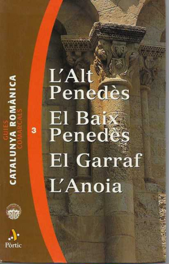 GUIES CATALUYA ROMÀNICA. N 3.  L'ALT PENEDÈS. EL BAIX PENEDÈS. EL GARRAF. L'ANOIA.
