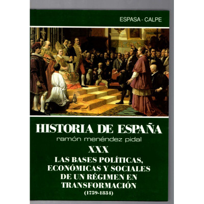 Historia de España Menéndez Pidal. XXX. Las Bases políticas, económicas y sociales de un régimen en Transformación (1759-1834)