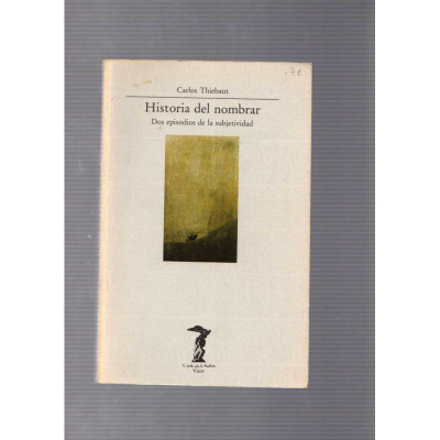 Historia del nombrar. Dos episodios de la subjetividad / Carlos Thiebaut