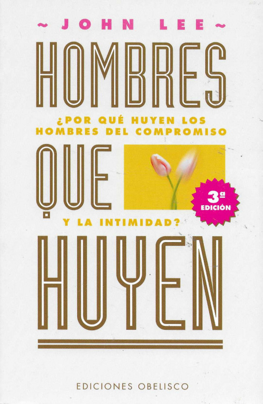 Hombres que huyen. ¿Por qué huyen los hombres del compromiso y la intimidad?. La sanación del hombre herido.