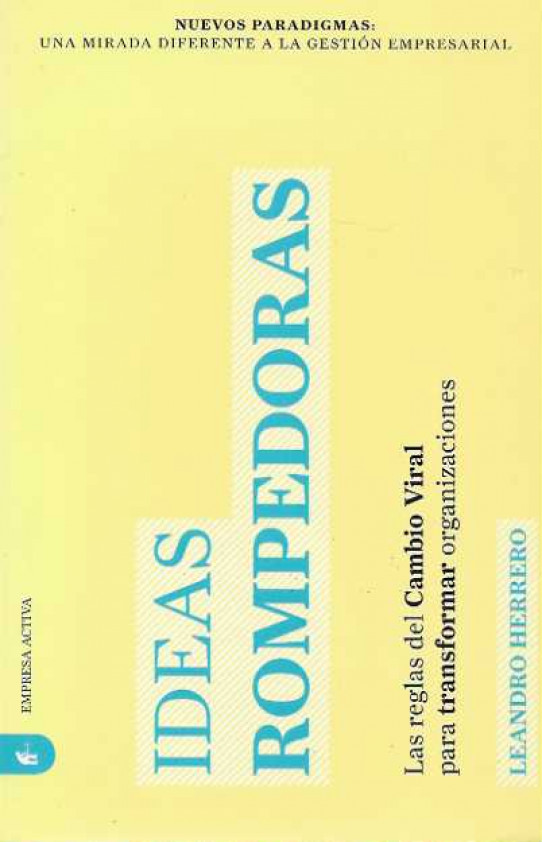 IDEAS ROMPEDORAS. Las reglas del Cambio Viral para transformar organizaciones.