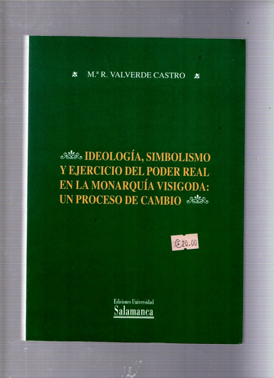 IDEOLOGIA, SIMBOLISMO Y EJERCICIO DEL PODER REAL EN LA MONARQUIA VISIGOSA : UN PROCESO DE CAMBIO