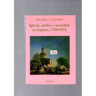 Iglesia, poder y sociedad en España, 1750-1874 / William J. Callahan