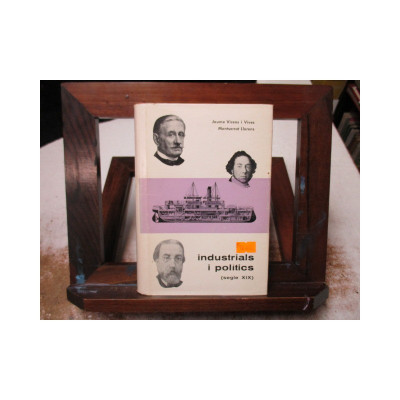 Industrials i polítics (segle XIX). / Jaume Vicens Vives y Montserrat Llorens.