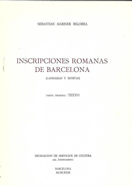 INSCRIPCIONES ROMANAS DE BARCELONA. (LAPIDARIAS Y MUSIVAS)  Primera parte : Texto