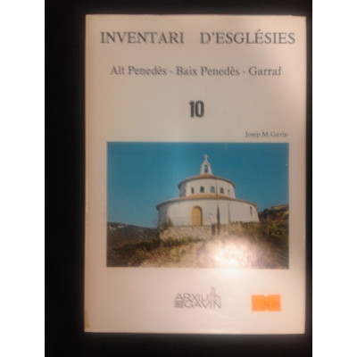 Inventari d'esglésies. 10: Alt Penedès, Baix Penedès, Garraf / Josep M. Gavín