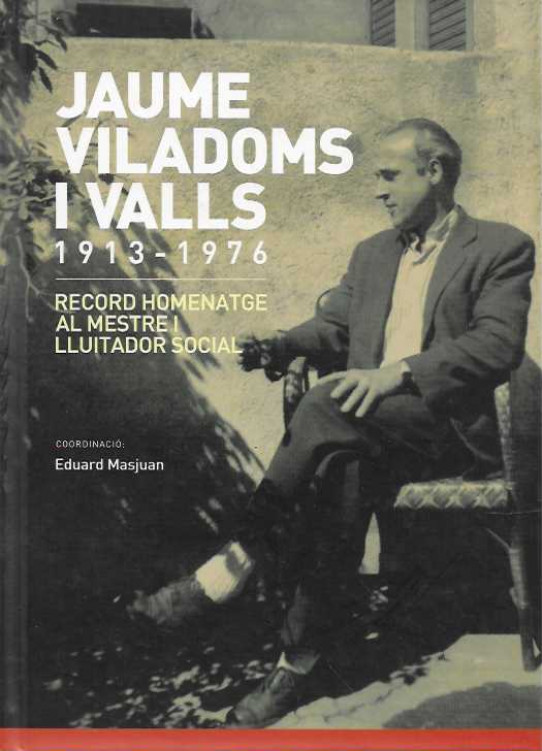 JAUME VILADOMS I VALLS 1913-1976. Record homenatge al mestre i lluitador social.