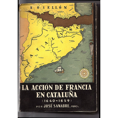 La acción de Francia en Cataluña en la pugna por la hegemonía de Europa (1640-1659)  /  José Sanabre