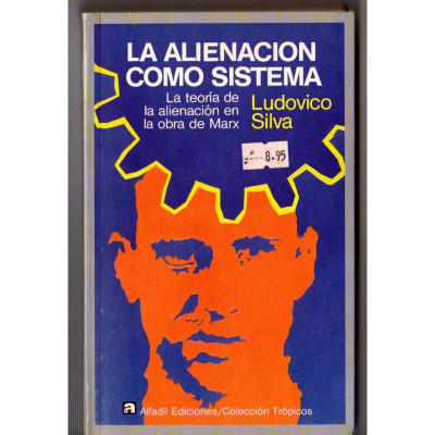 La Alienación como sistema : la teoría de la alienación en la obra de Marx / Ludovico Silva