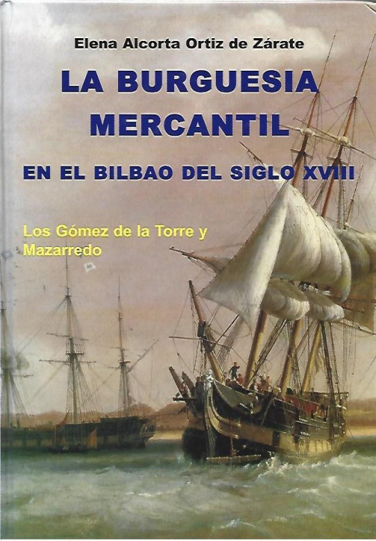 LA BURGUESIA MERCANTIL EN EL BILBAO DEL SIGLO XVIII. LOS GÓMEZ DE LA TORRE Y MAZARREDO