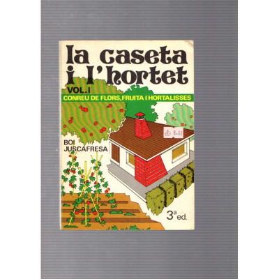 La caseta i l'hortet · Vol. I · Conreu de flors, fruita i hortalisses / Boi Juscafresa