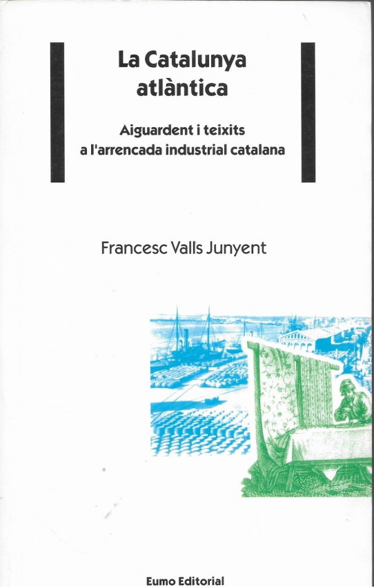 LA CATALUNYA ATLANTICA. Aiguardent i teixits a l'arrencada industrial catalana