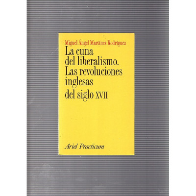 La cuna del liberalismo. Las revoluciones inglesas del siglo XVII / Miguel Ángel Martínez Rodríguez