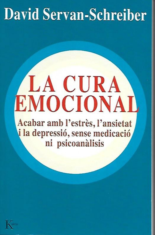 LA CURA EMOCIONAL. Acabar amb l'estrès, l'ansietat i la depresisó, sense medicació ni psicoanàlisis