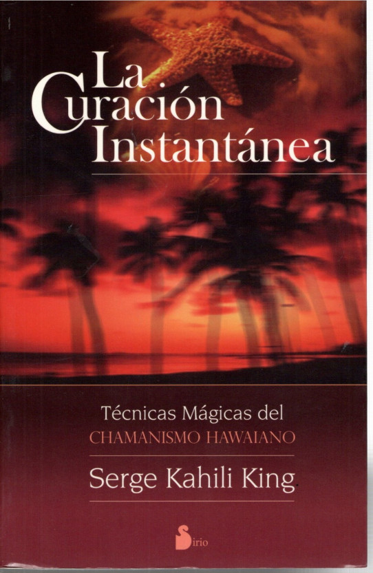LA CURACION INSTANTANEA. Técnicas mágicas del chamanismo hawaiano