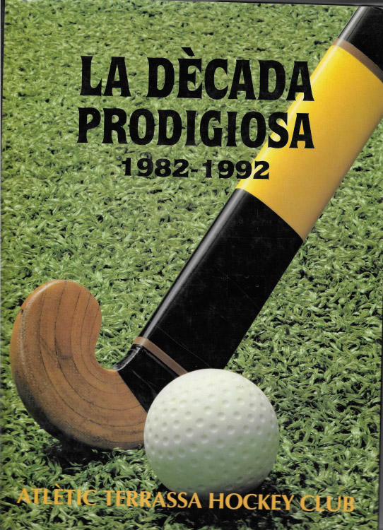 La dècada prodigiosa. 1982-1992. Atlètic Terrassa Hockey Club.