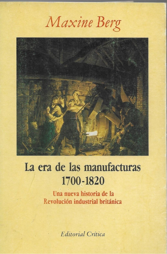 LA ERA DE LAS MANUFACTURAS 1700-1820. UNA NUEVA HISTORIA DE LA REVOLUCION INDUSTRIAL BRITÁNICA