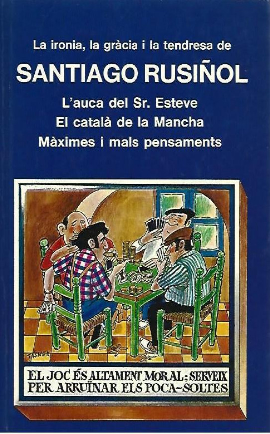 La ironia, la gràcia i la tendressa de SANTIAGO RUSIÑOL: L'auca del Sr. Esteve - El català de la Mancha - Màximes i mals pensaments