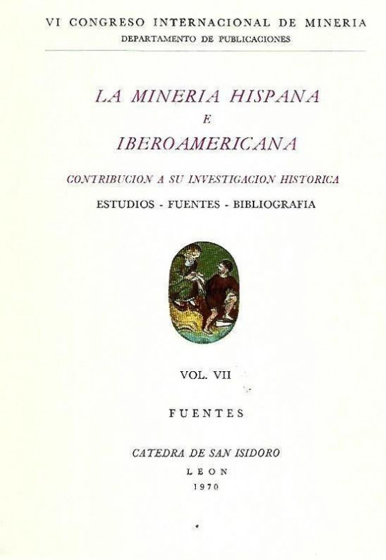 LA MINERIA HISPANA E IBEROAMERICANA. Contribución a su investigación historica. Estudios, fuentes, bibliografia. Volumen VII FUENTES