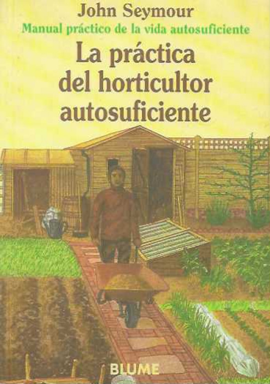 La práctica del horticultor autosuficiente. Manual práctico de la vida autosuficiente.