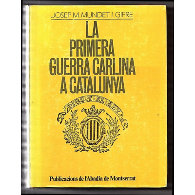 La primera guerra carlina a Catalunya : història militar i política /  Mundet Gifre, Josep Maria