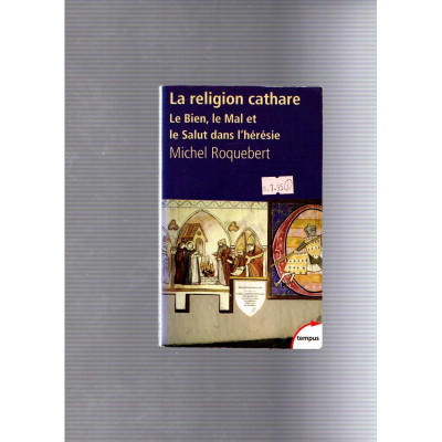 La religion cathare · Le Bien, le Mal et le Salut dans l'hérésie / Michel Roquebert