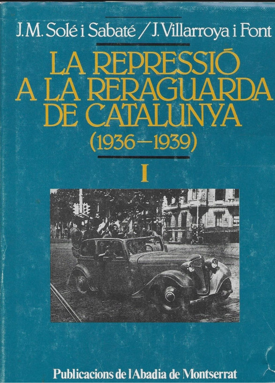 LA REPRESSIO A LA RERAGUARDA DE CATALUNYA (1936-1939) Volum 1 (de 2)