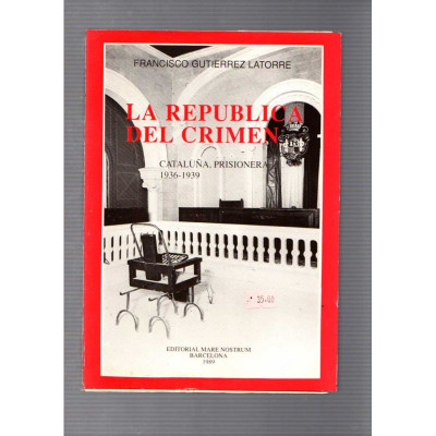 La república del crimen: Cataluña, prisionera (1936-1939) / Francisco Gutierrez Latorre