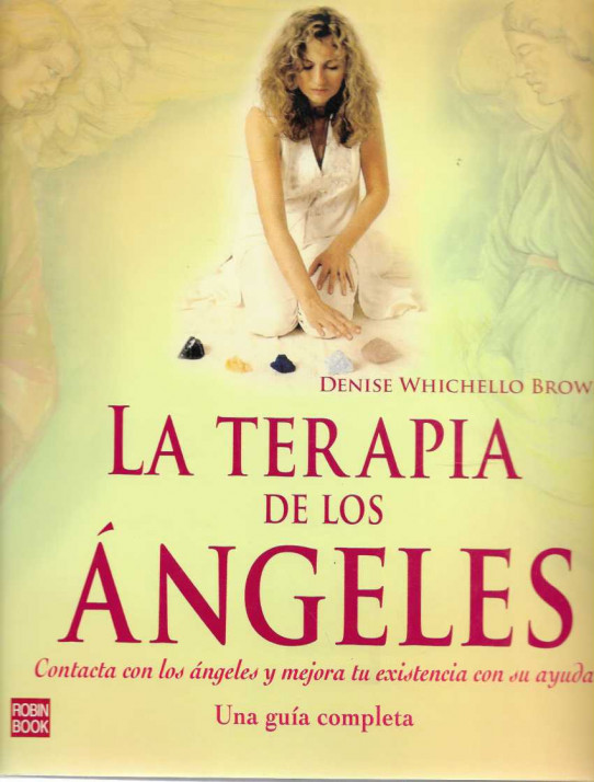 LA TERAPIA DE LOS ÁNGELES. Contacta con los ángeles y mejora tu existencia con su ayuda.