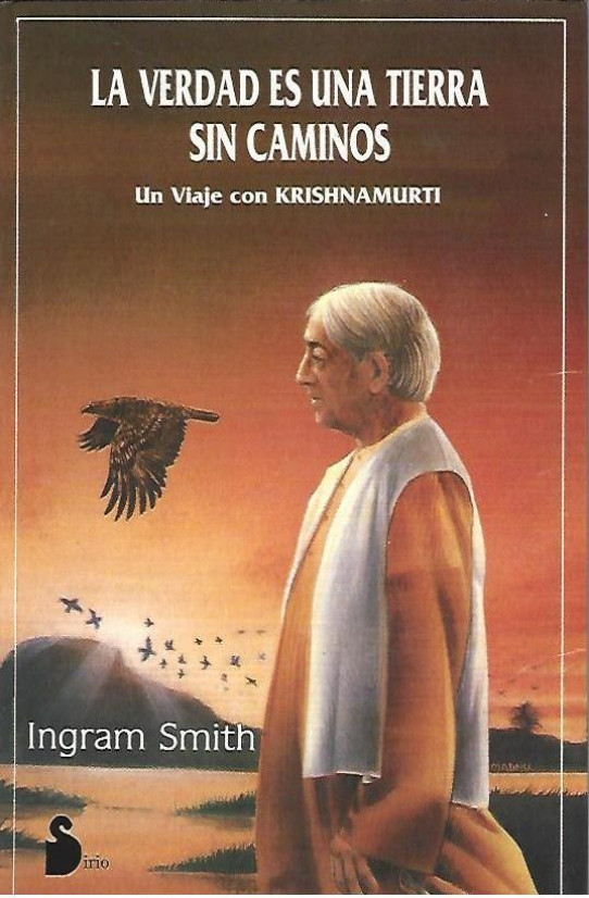 LA VERDAD ES UNA TIERRA SIN CAMINOS. Un viaje con Krishnamurti.