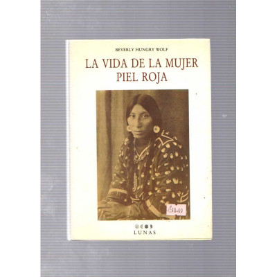 La vida de la mujer piel roja / Beverly Hungry Wolf