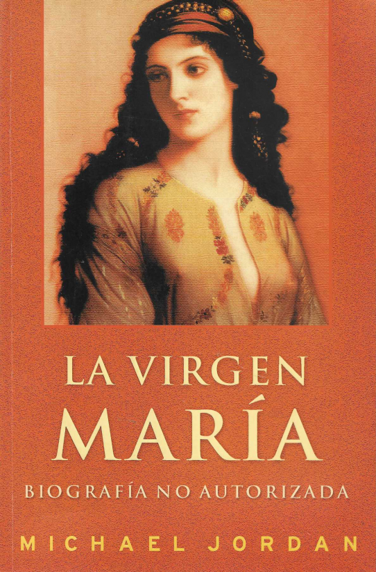 La Virgen María. Biografía no autorizada.