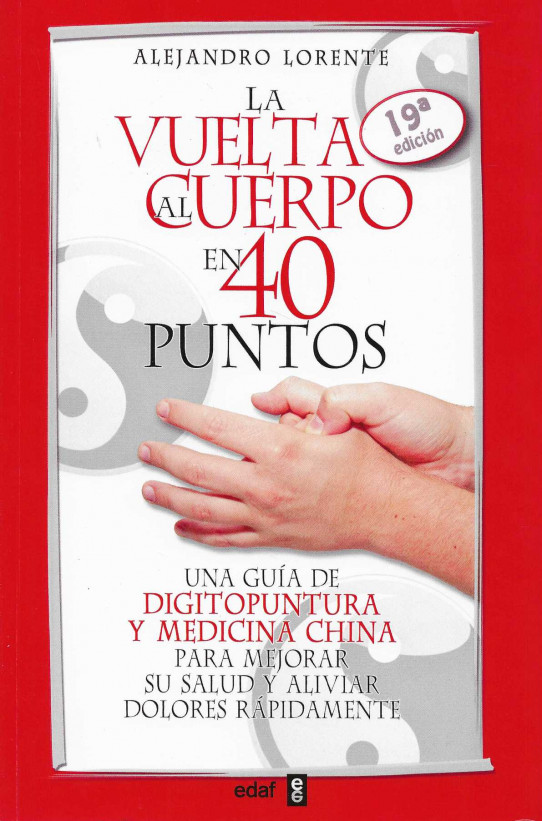 La vuelta al cuerpo en 40 puntos. Una guía de Digitopuntura y Medicina China para mejorar su salud y aliviar dolores rápidamente.