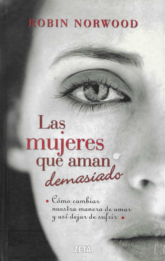Las mujeres que aman demasiado. Cómo cambiar nuestra manera de amar y así dejar de sufrir.