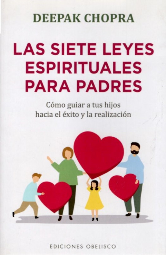 LAS SIETE LEYES ESPIRITUALES PARA PADRES. Cómo guiar a tus hijos hacia el éxito y la realización