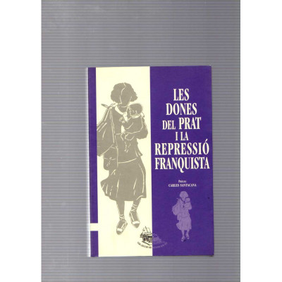 Les dones del Prat i la repressió franquista / Olga Duque, et al.