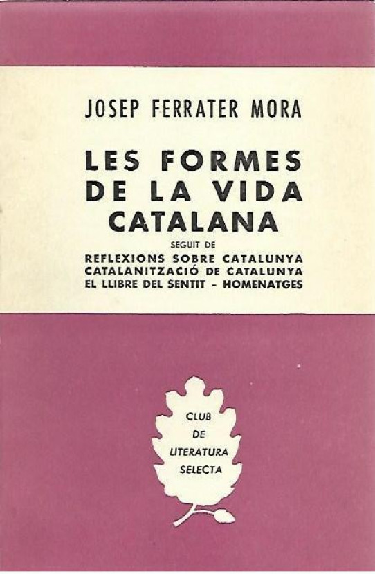 LES FORMES DE LA VIDA CATALANA seguit de Reflexions sobre Catalunya. Catalanització de Catalunya. El llibre del sentit. Homenatges.