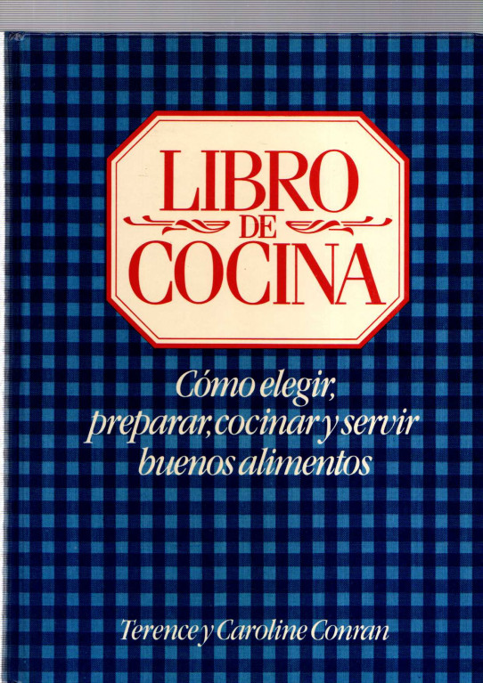 LIBRO DE COCINA: CÓMO ELEGIR, PREPARAR, COCINAR Y SERVIR BUENOS ALIMENTOS