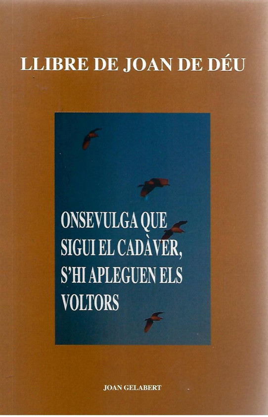 LLIBRE DE JOAN DE DEU. 1: ONSEVULGA QUE SIGUI EL CADAVER, S'HI APLEGUEN ELS VOLTORS