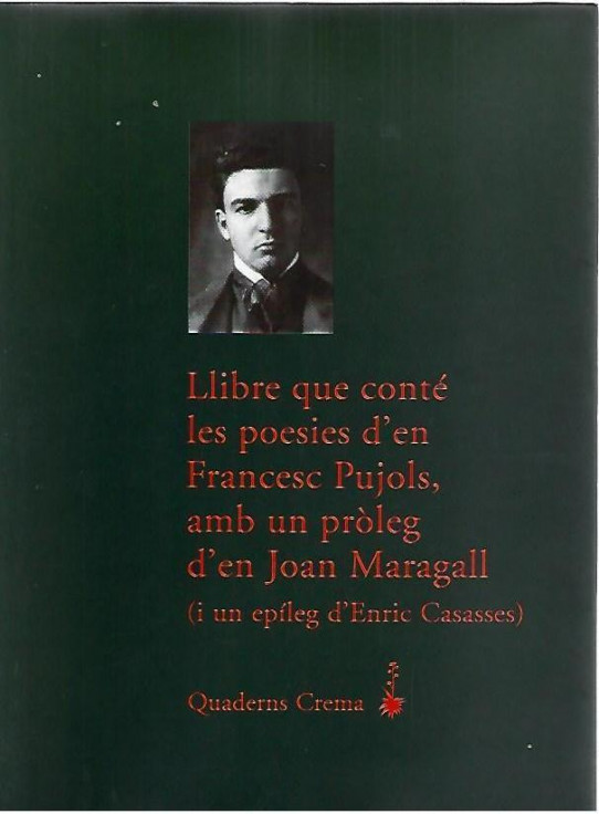 LLIBRE QUE CONTE LES POESIES D'EN FRANCESC PUJOLS, amb un pròleg d'en JOAN MARAGALL ( I un epíleg d'ENRIC CASASSES)