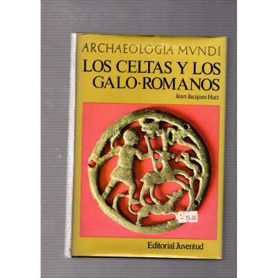 Los celtas y los galo-romanos / Jean-Jacques Hatt