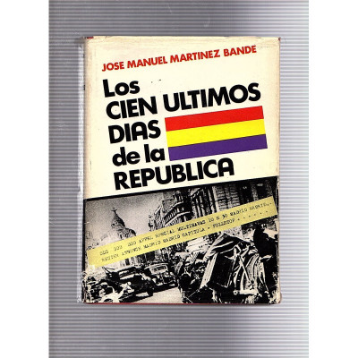 Los cien últimos días de la República / Jose Manuel Martinez Bande