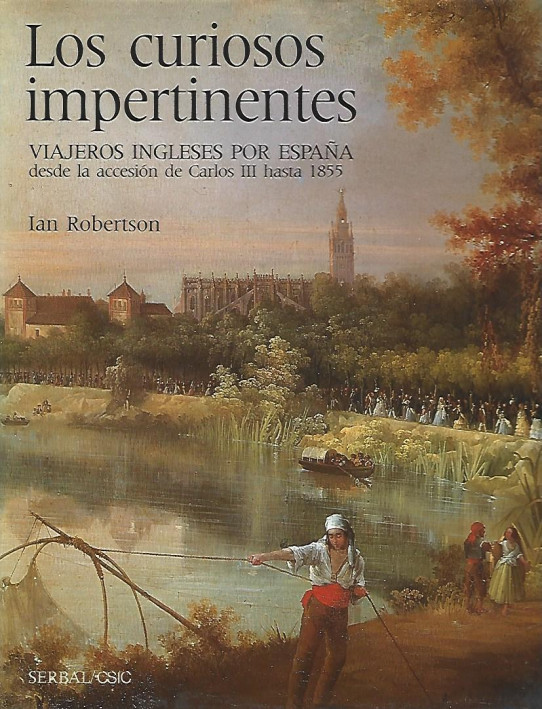 LOS CURIOSOS IMPERTINENTES. VIAJEROS INGLESES POR ESPAÑA DESDE LA ACCESIÓN  DE CARLOS III HASTA 1855