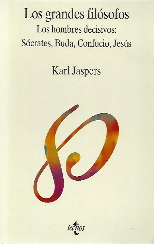 LOS GRANDES FILÓSOFOS. LOS HOMBRES DECISIVOS: SÓCRATES, BUDA, CONFUCIO, JESÚS