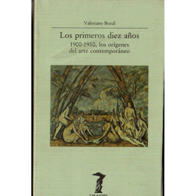 Los Primeros diez años : 1900-1910, los orígenes del arte contemporáneo / Valeriano Bozal